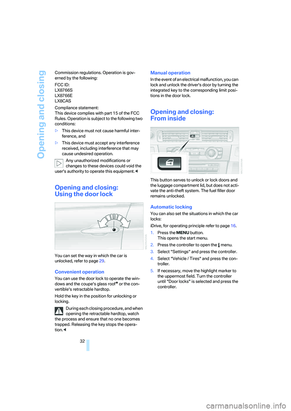 BMW 328I 2008  Owners Manual Opening and closing
32 Commission regulations. Operation is gov-
erned by the following:
FCC ID:
LX8766S 
LX8766E 
LX8CAS
Compliance statement: 
This device complies with part 15 of the FCC 
Rules. Op