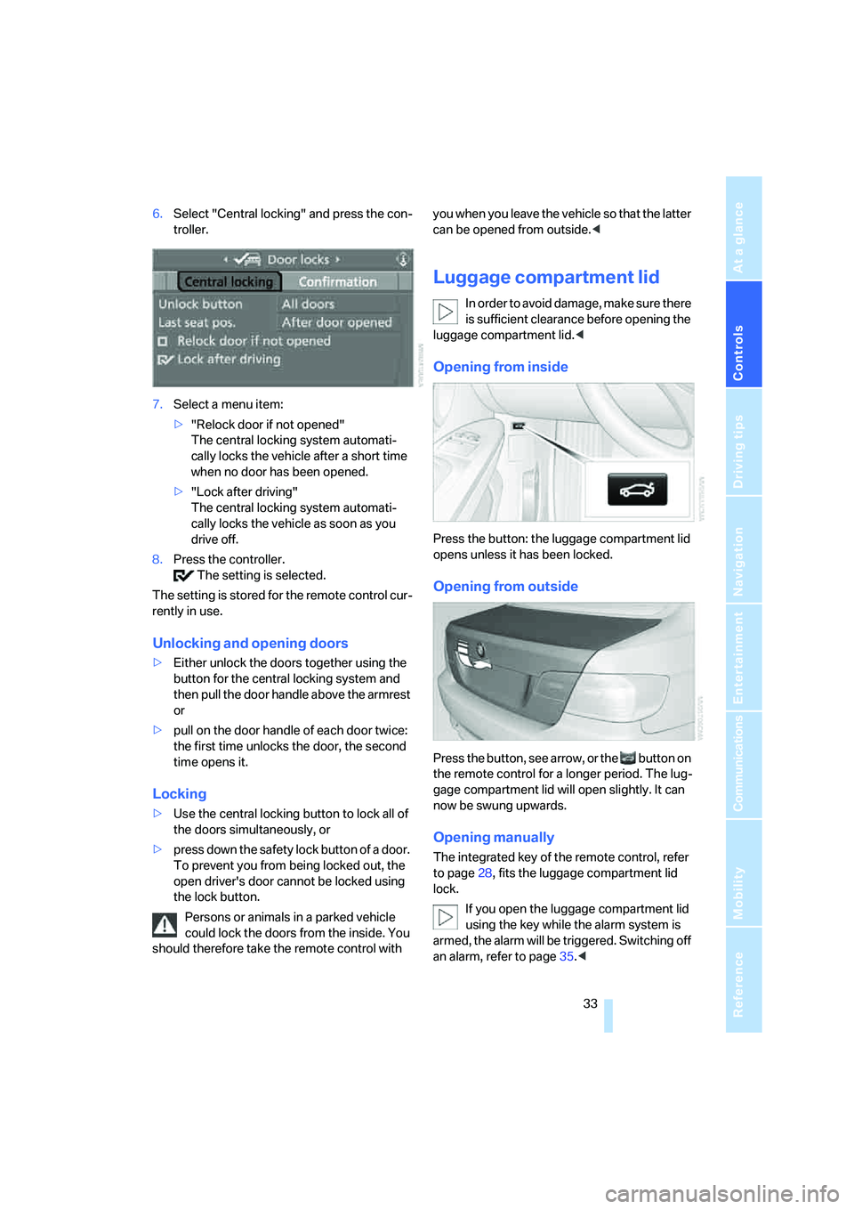 BMW 328I 2008  Owners Manual Controls
 33Reference
At a glance
Driving tips
Communications
Navigation
Entertainment
Mobility
6.Select "Central locking" and press the con-
troller.
7.Select a menu item:
>"Relock door if not opened