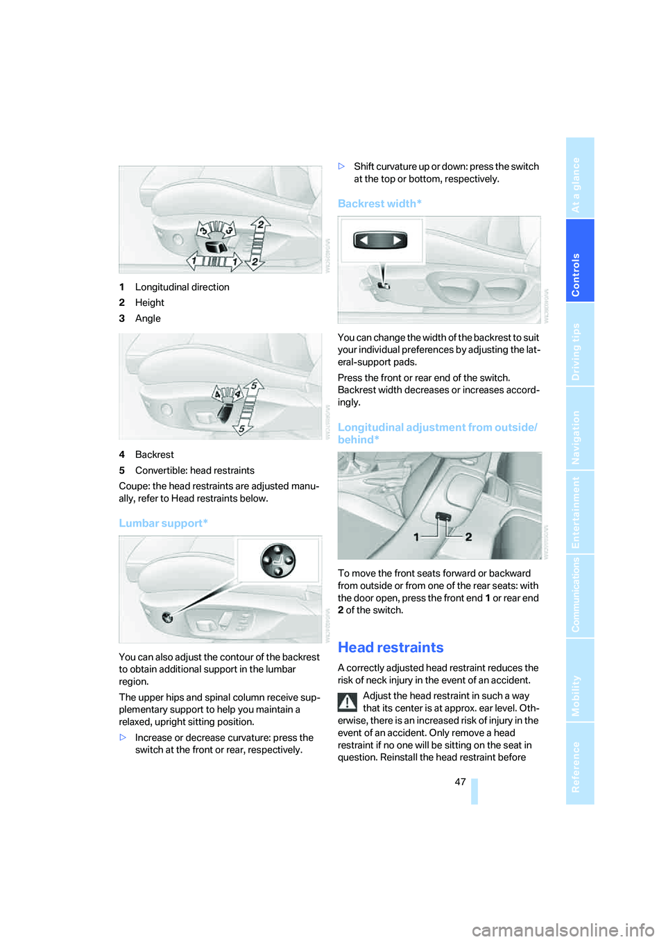 BMW 328I 2008 Service Manual Controls
47Reference
At a glance
Driving tips
Communications
Navigation
Entertainment
Mobility
1Longitudinal direction
2Height
3Angle
4Backrest
5Convertible: head restraints
Coupe: the head restraint BMW 328I 2008 Service Manual Controls
47Reference
At a glance
Driving tips
Communications
Navigation
Entertainment
Mobility
1Longitudinal direction
2Height
3Angle
4Backrest
5Convertible: head restraints
Coupe: the head restraint