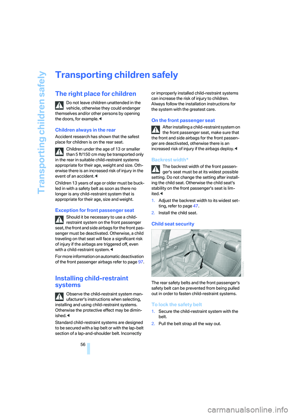 BMW 328I 2008 Workshop Manual Transporting children safely
56
Transporting children safely
The right place for children
Do not leave children unattended in the 
vehicle, otherwise they could endanger 
themselves and/or other perso