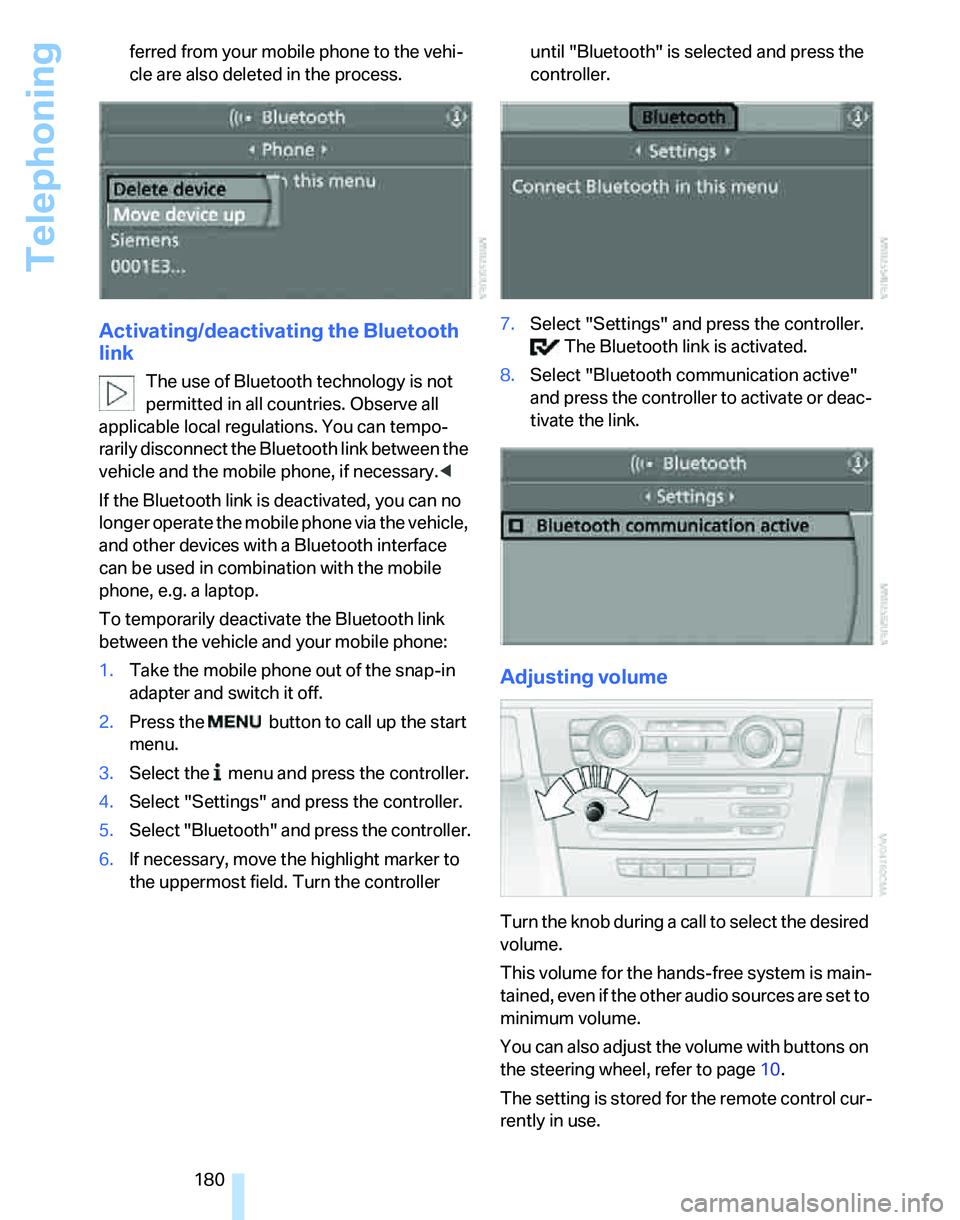 BMW 328I 2007  Owners Manual Telephoning
180 ferred from your mobile phone to the vehi-
cle are also deleted in the process.
Activating/deactivating the Bluetooth 
link
The use of Bluetooth technology is not 
permitted in all cou