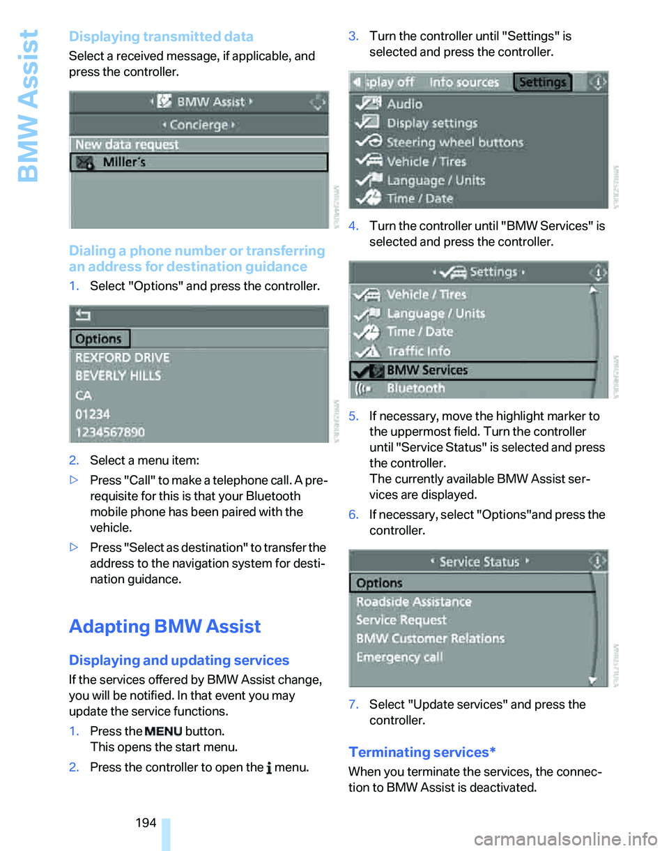 BMW 328I 2007  Owners Manual BMW Assist
194
Displaying transmitted data
Select a received message, if applicable, and 
press the controller.
Dialing a phone number or transferring 
an address for destination guidance
1.Select "Op