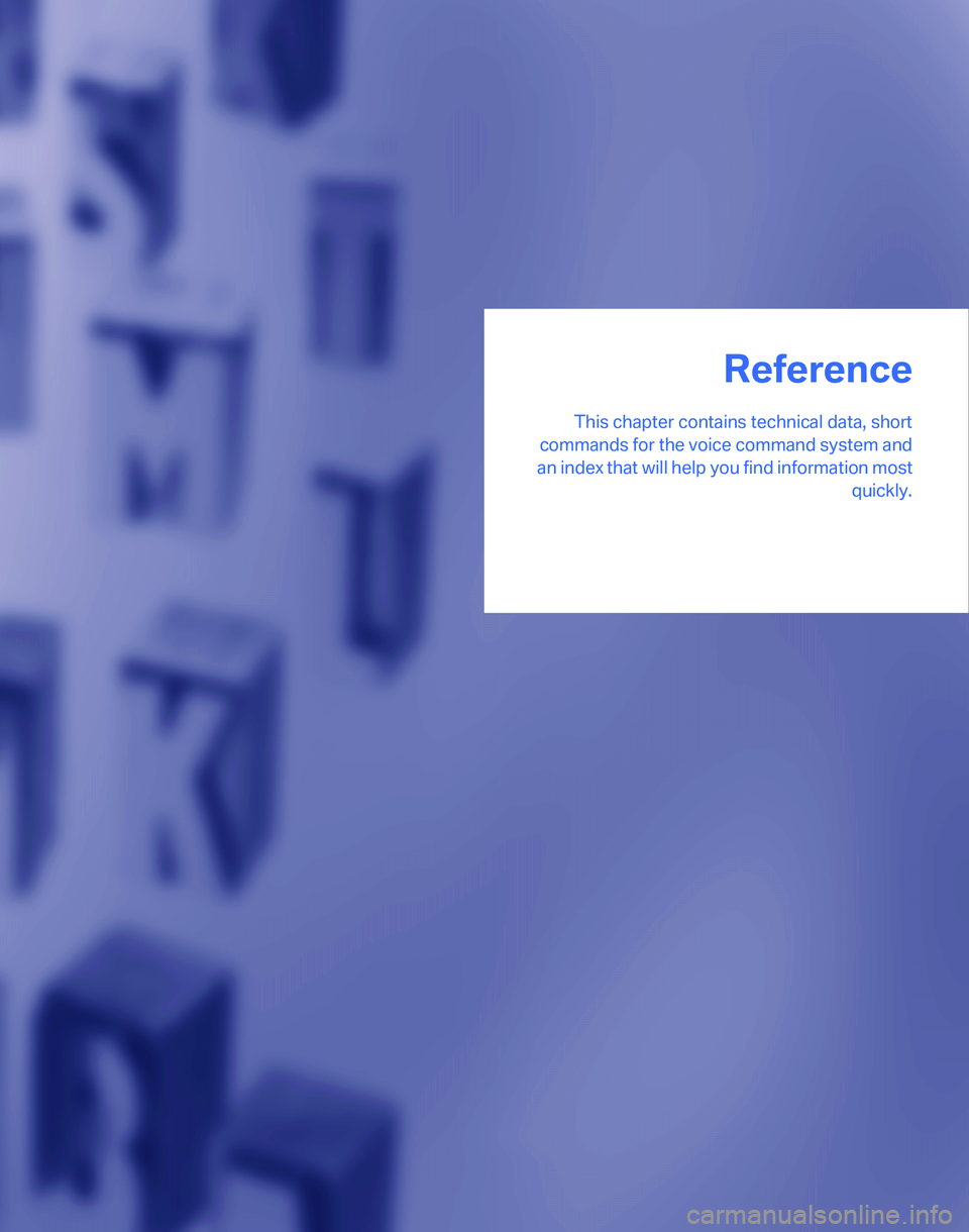 BMW 328I 2007  Owners Manual Reference
This chapter contains technical data, short
commands for the voice command system and
an index that will help you find information most
quickly.
Reference 