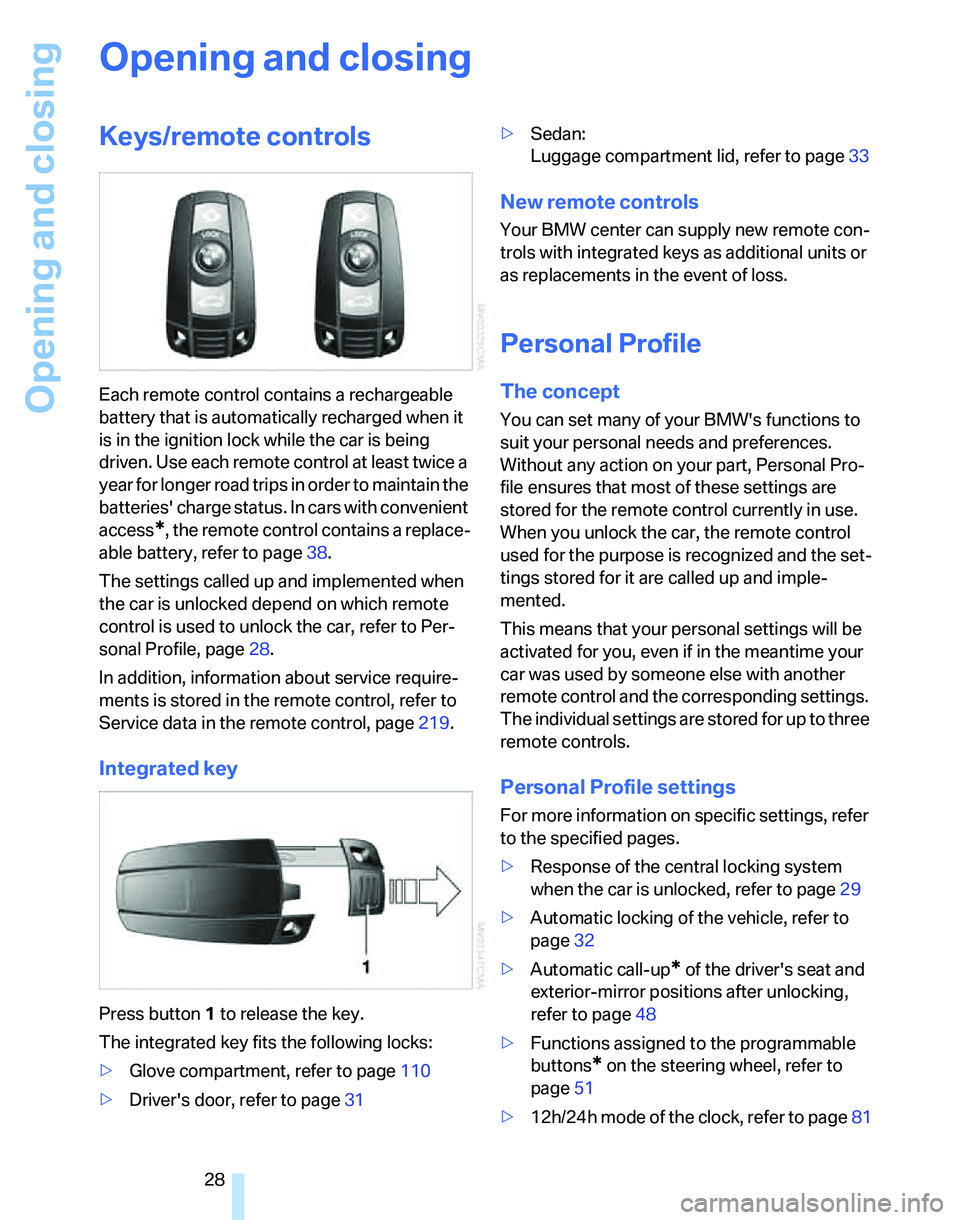 BMW 328I 2007  Owners Manual Opening and closing
28
Opening and closing
Keys/remote controls
Each remote control contains a rechargeable 
battery that is automatically recharged when it 
is in the ignition lock while the car is b
