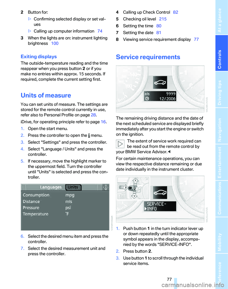 BMW 328I 2007  Owners Manual Controls
 77Reference
At a glance
Driving tips
Communications
Navigation
Entertainment
Mobility
2Button for:
>Confirming selected display or set val-
ues
>Calling up computer information74
3When the l