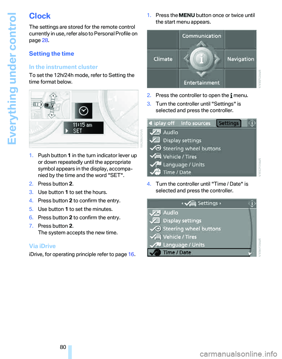 BMW 328I 2007 Manual Online Everything under control
80
Clock
The settings are stored for the remote control
currently in use, refer also to Personal Profile on
page28.
Setting the time
In the instrument cluster
To set the 12h BMW 328I 2007 Manual Online Everything under control
80
Clock
The settings are stored for the remote control
currently in use, refer also to Personal Profile on
page28.
Setting the time
In the instrument cluster
To set the 12h