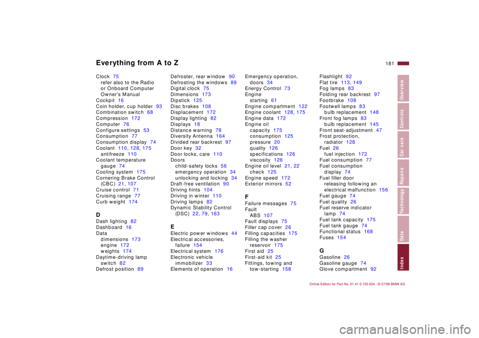 BMW 328I 2000  Owners Manual Everything from A to Z
181n
IndexDataTechnologyRepairsCar careControlsOverview
Clock75
refer also to the Radio 
or Onboard Computer 
Owners Manual
Cockpit16
Coin holder, cup holder93
Combination swit