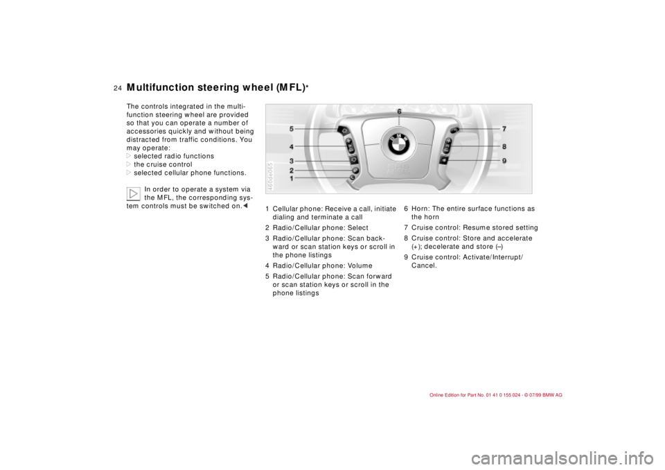 BMW 328I 2000 Owners Manual 24n
Multifunction steering wheel (MFL)
*
The controls integrated in the multi-
function steering wheel are provided
so that you can operate a number of
accessories quickly and without being
distrac BMW 328I 2000 Owners Manual 24n
Multifunction steering wheel (MFL)
*
The controls integrated in the multi-
function steering wheel are provided
so that you can operate a number of
accessories quickly and without being
distrac