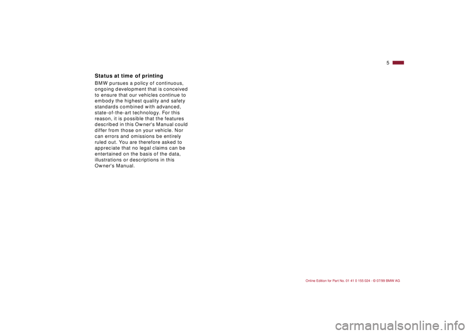BMW 328I 2000  Owners Manual  
5n
 
Status at time of printing
 
BMW pursues a policy of continuous, 
ongoing development that is conceived 
to ensure that our vehicles continue to 
embody the highest quality and safety 
standard