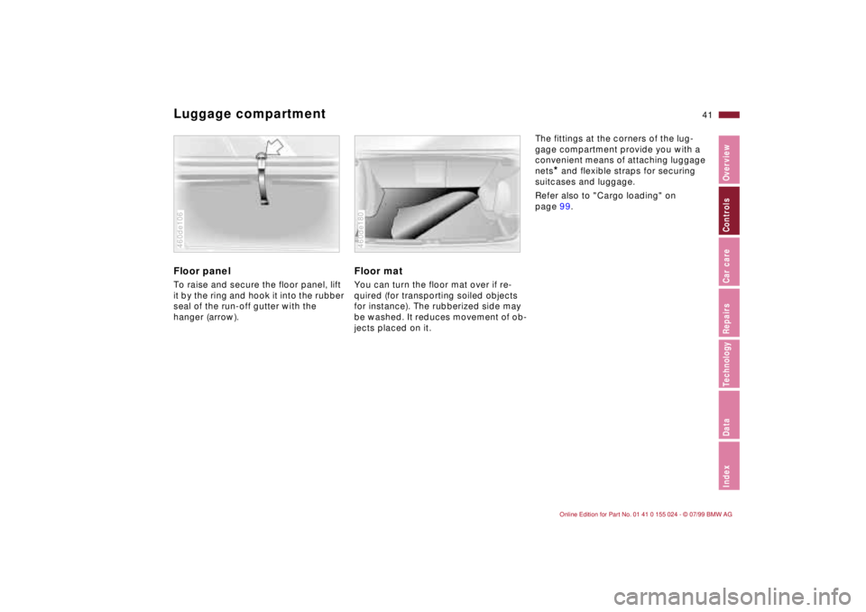 BMW 328I 2000 Service Manual 41n
IndexDataTechnologyRepairsCar careControlsOverview
Luggage compartment Floor panelTo raise and secure the floor panel, lift 
it by the ring and hook it into the rubber 
seal of the run-off gutter 