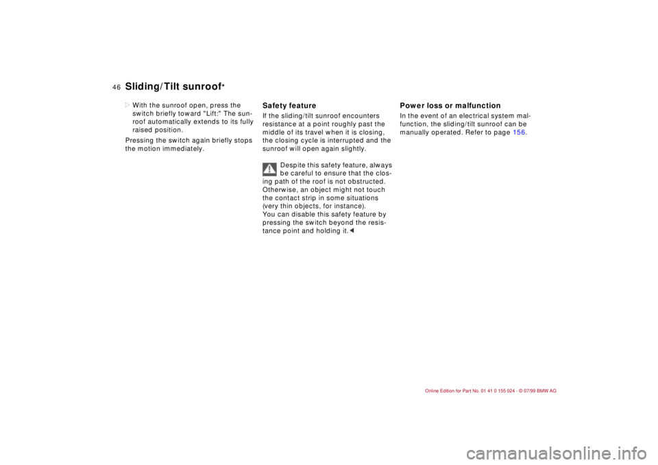BMW 328I 2000 Service Manual 46n
Sliding/Tilt sunroof
* 
>With the sunroof open, press the 
switch briefly toward "Lift:" The sun-
roof automatically extends to its fully 
raised position.
Pressing the switch again briefly stops 