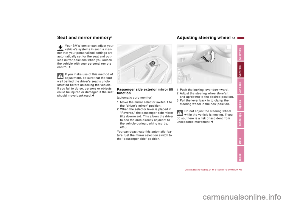 BMW 328I 2000  Owners Manual 51n
IndexDataTechnologyRepairsCar careControlsOverview
Seat and mirror memory
*
Adjusting steering wheel 
Your BMW center can adjust your 
vehicles systems in such a man-
ner that your personalized s
