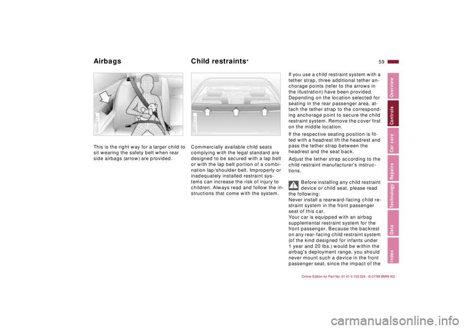 BMW 328I 2000 Workshop Manual 59n
IndexDataTechnologyRepairsCar careControlsOverview
Airbags Child restraints
* 
This is the right way for a larger child to 
sit wearing the safety belt when rear 
side airbags (arrow) are provided