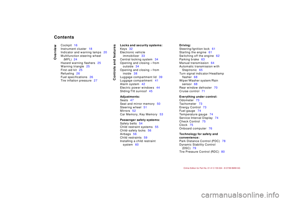 BMW 328I 2000  Owners Manual  
Contents
 
Overview
Controls and features
 Cockpit16
Instrument cluster18
Indicator and warning lamps20
Multifunction steering wheel 
(MFL)24
Hazard warning flashers25
Warning triangle25
First-aid k