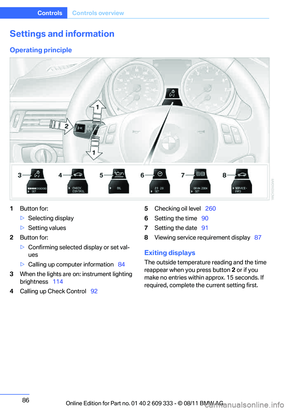 BMW 328I CONVERTIBLE 2012 Owners Manual 86
ControlsControls overview
Settings and information
Operating principle
1Button for:
>Selecting display
> Setting values
2 Button for:
>Confirming selected display or set val-
ues
> Calling up compu BMW 328I CONVERTIBLE 2012 Owners Manual 86
ControlsControls overview
Settings and information
Operating principle
1Button for:
>Selecting display
> Setting values
2 Button for:
>Confirming selected display or set val-
ues
> Calling up compu