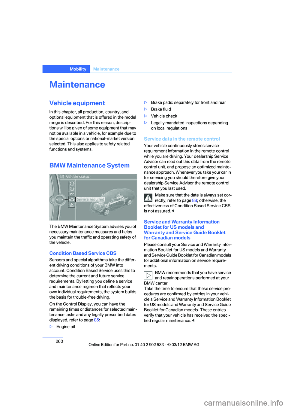 BMW 328I COUPE 2013 Owners Manual 260
MobilityMaintenance
Maintenance
Vehicle equipment
In this chapter, all production, country, and
optional equipment that is offered in the model
range is described. For this reason, descrip-
tion BMW 328I COUPE 2013 Owners Manual 260
MobilityMaintenance
Maintenance
Vehicle equipment
In this chapter, all production, country, and
optional equipment that is offered in the model
range is described. For this reason, descrip-
tion