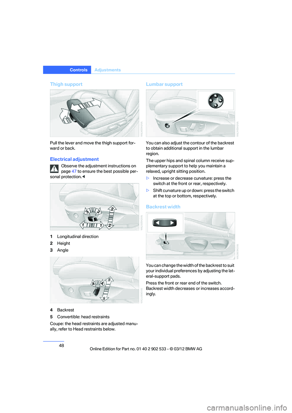 BMW 328I COUPE 2013  Owners Manual 48
ControlsAdjustments
Thigh support
Pull the lever and move the thigh support for-
ward or back.
Electrical adjustment
Observe the adjustment instructions on 
page47 to ensure the best possible per-
