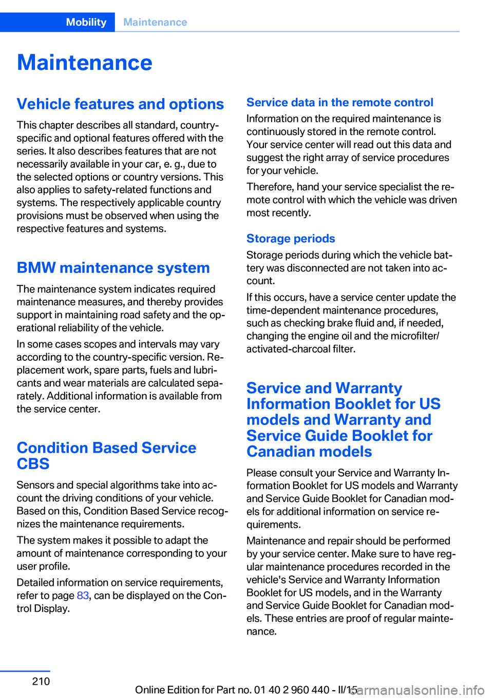 BMW 328I SEDAN 2016 Owners Manual MaintenanceVehicle features and options
This chapter describes all standard, country-
specific and optional features offered with the
series. It also describes features that are not
necessarily availa BMW 328I SEDAN 2016 Owners Manual MaintenanceVehicle features and options
This chapter describes all standard, country-
specific and optional features offered with the
series. It also describes features that are not
necessarily availa