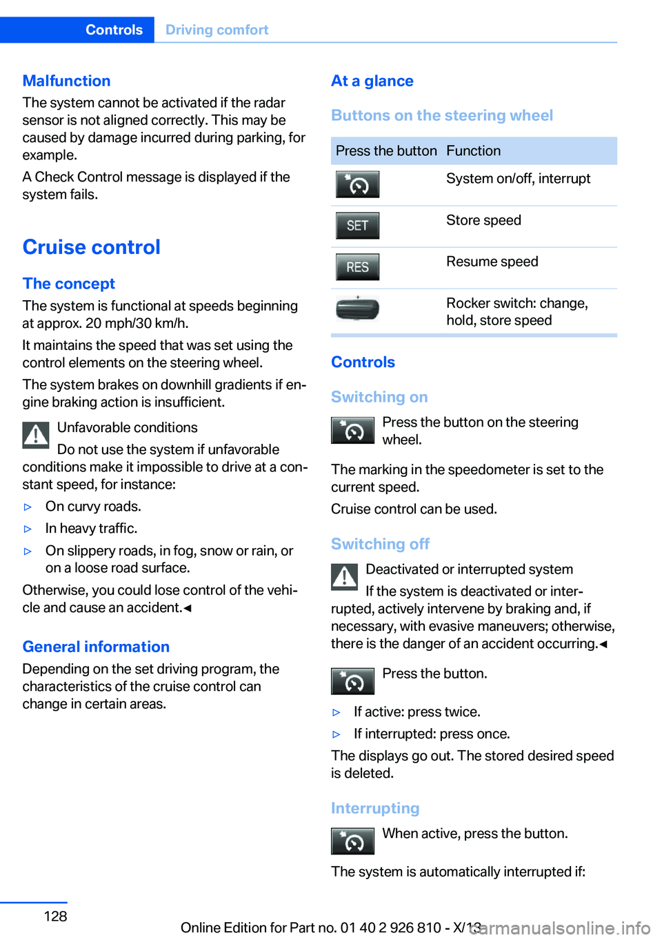 BMW 328I SEDAN 2013 Owners Manual Malfunction
The system cannot be activated if the radar
sensor is not aligned correctly. This may be
caused by damage incurred during parking, for
example.
A Check Control message is displayed if the
BMW 328I SEDAN 2013 Owners Manual Malfunction
The system cannot be activated if the radar
sensor is not aligned correctly. This may be
caused by damage incurred during parking, for
example.
A Check Control message is displayed if the