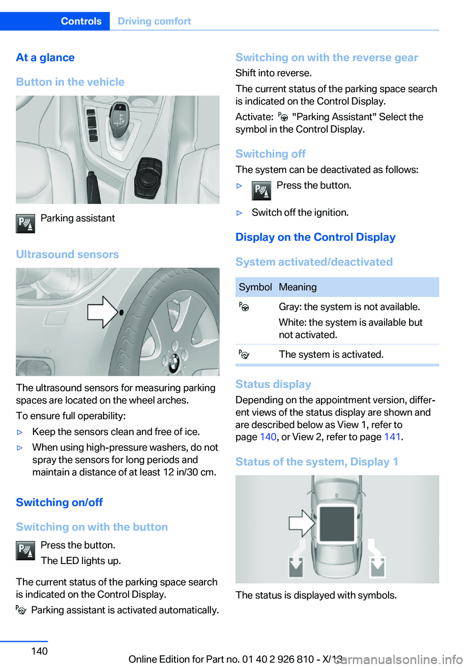 BMW 328I SEDAN 2013  Owners Manual At a glance
Button in the vehicle
Parking assistant
Ultrasound sensors
The ultrasound sensors for measuring parking
spaces are located on the wheel arches.
To ensure full operability:
▷Keep the sens