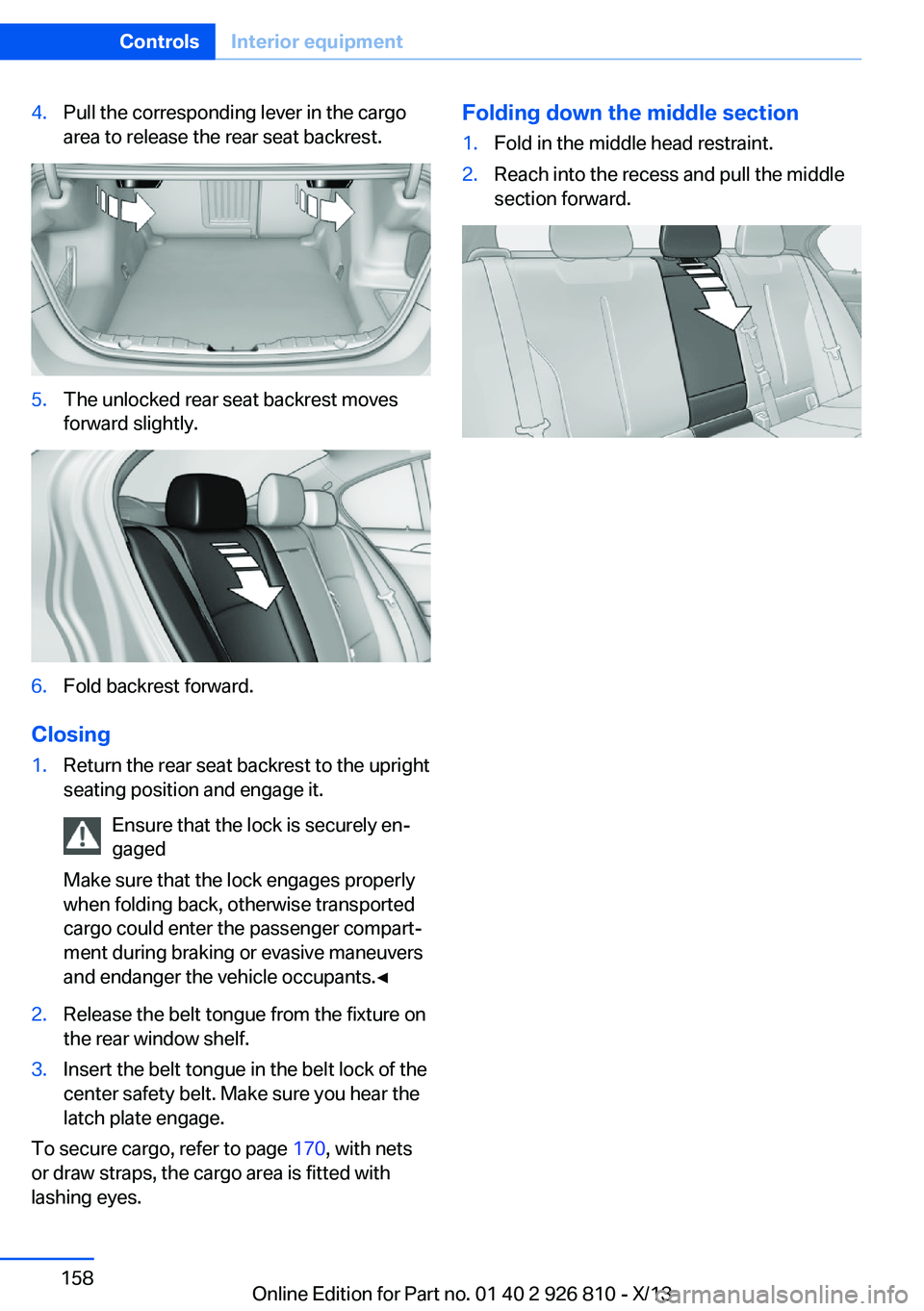 BMW 328I SEDAN 2013 Owners Manual 4.Pull the corresponding lever in the cargo
area to release the rear seat backrest.5.The unlocked rear seat backrest moves
forward slightly.6.Fold backrest forward.
Closing
1.Return the rear seat back BMW 328I SEDAN 2013 Owners Manual 4.Pull the corresponding lever in the cargo
area to release the rear seat backrest.5.The unlocked rear seat backrest moves
forward slightly.6.Fold backrest forward.
Closing
1.Return the rear seat back