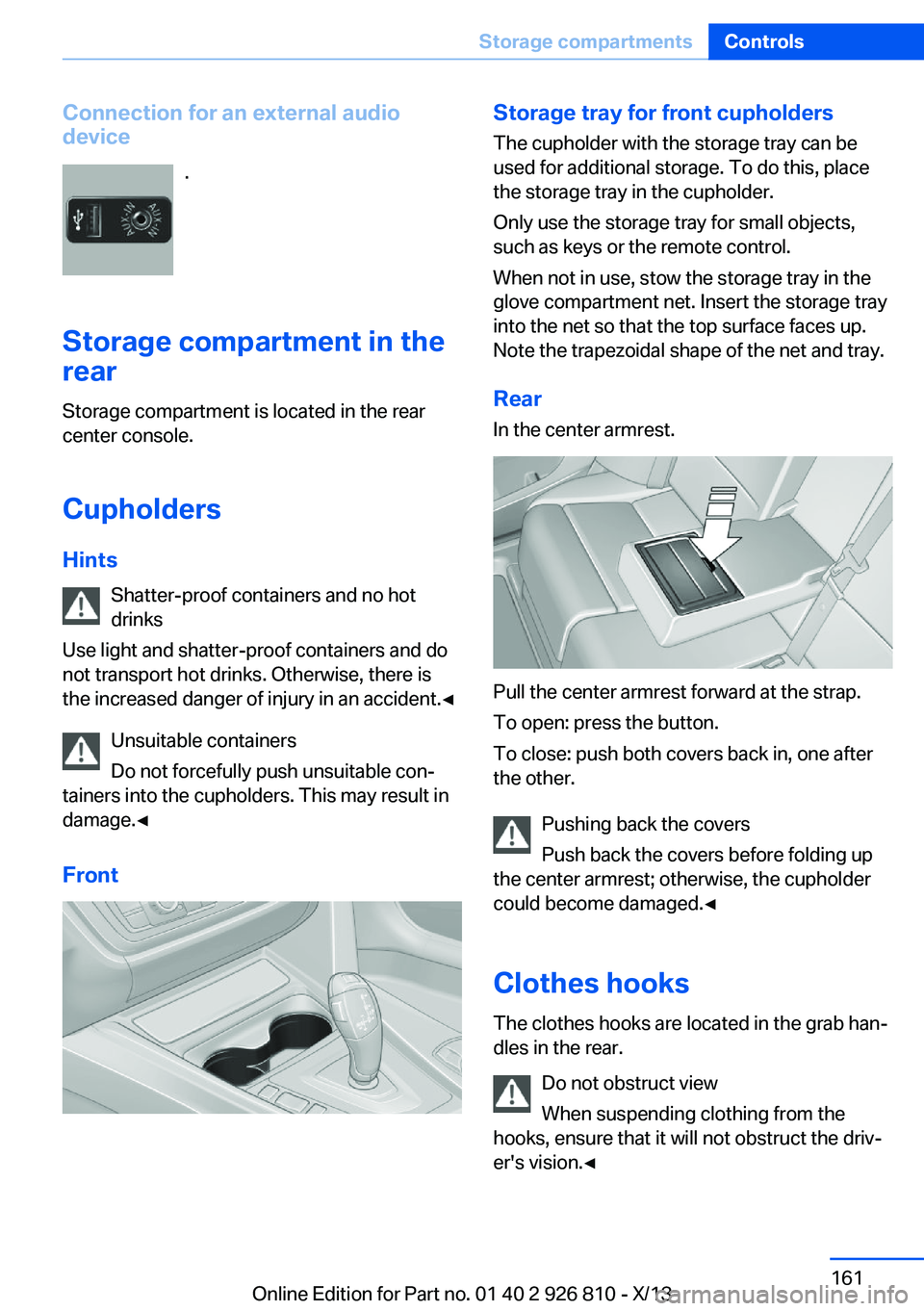 BMW 328I SEDAN 2013 Owners Manual Connection for an external audio
device
.
Storage compartment in the
rear
Storage compartment is located in the rear
center console.
Cupholders
Hints Shatter-proof containers and no hot
drinks
Use lig BMW 328I SEDAN 2013 Owners Manual Connection for an external audio
device
.
Storage compartment in the
rear
Storage compartment is located in the rear
center console.
Cupholders
Hints Shatter-proof containers and no hot
drinks
Use lig