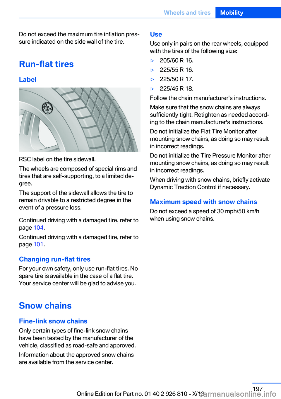 BMW 328I SEDAN 2013 Owners Manual Do not exceed the maximum tire inflation pres‐
sure indicated on the side wall of the tire.
Run-flat tires
Label
RSC label on the tire sidewall.
The wheels are composed of special rims and
tires tha BMW 328I SEDAN 2013 Owners Manual Do not exceed the maximum tire inflation pres‐
sure indicated on the side wall of the tire.
Run-flat tires
Label
RSC label on the tire sidewall.
The wheels are composed of special rims and
tires tha