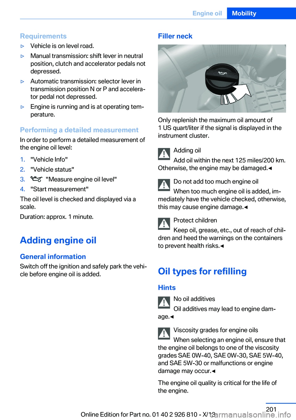 BMW 328I SEDAN 2013  Owners Manual Requirements▷Vehicle is on level road.▷Manual transmission: shift lever in neutral
position, clutch and accelerator pedals not
depressed.▷Automatic transmission: selector lever in
transmission p