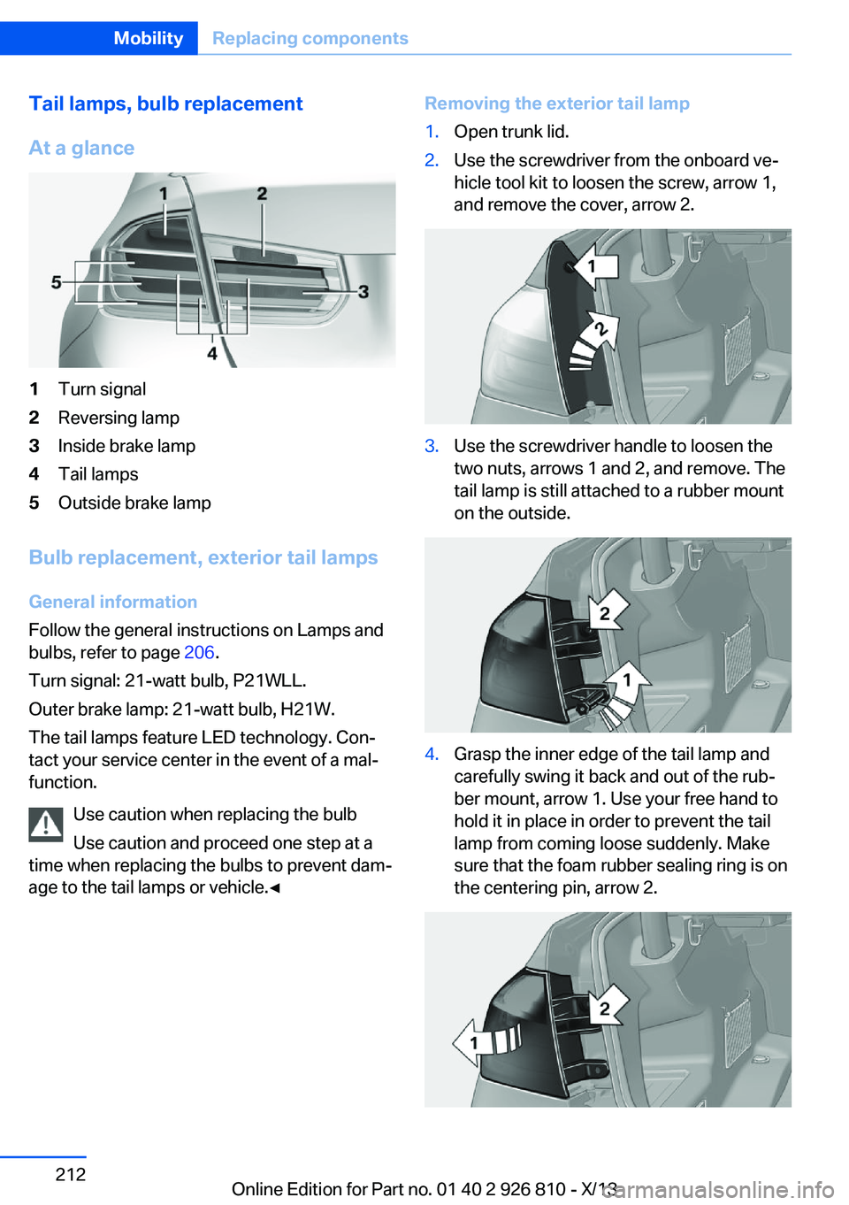 BMW 328I SEDAN 2013 Owners Manual Tail lamps, bulb replacement
At a glance1Turn signal2Reversing lamp3Inside brake lamp4Tail lamps5Outside brake lamp
Bulb replacement, exterior tail lamps General information
Follow the general instruc BMW 328I SEDAN 2013 Owners Manual Tail lamps, bulb replacement
At a glance1Turn signal2Reversing lamp3Inside brake lamp4Tail lamps5Outside brake lamp
Bulb replacement, exterior tail lamps General information
Follow the general instruc