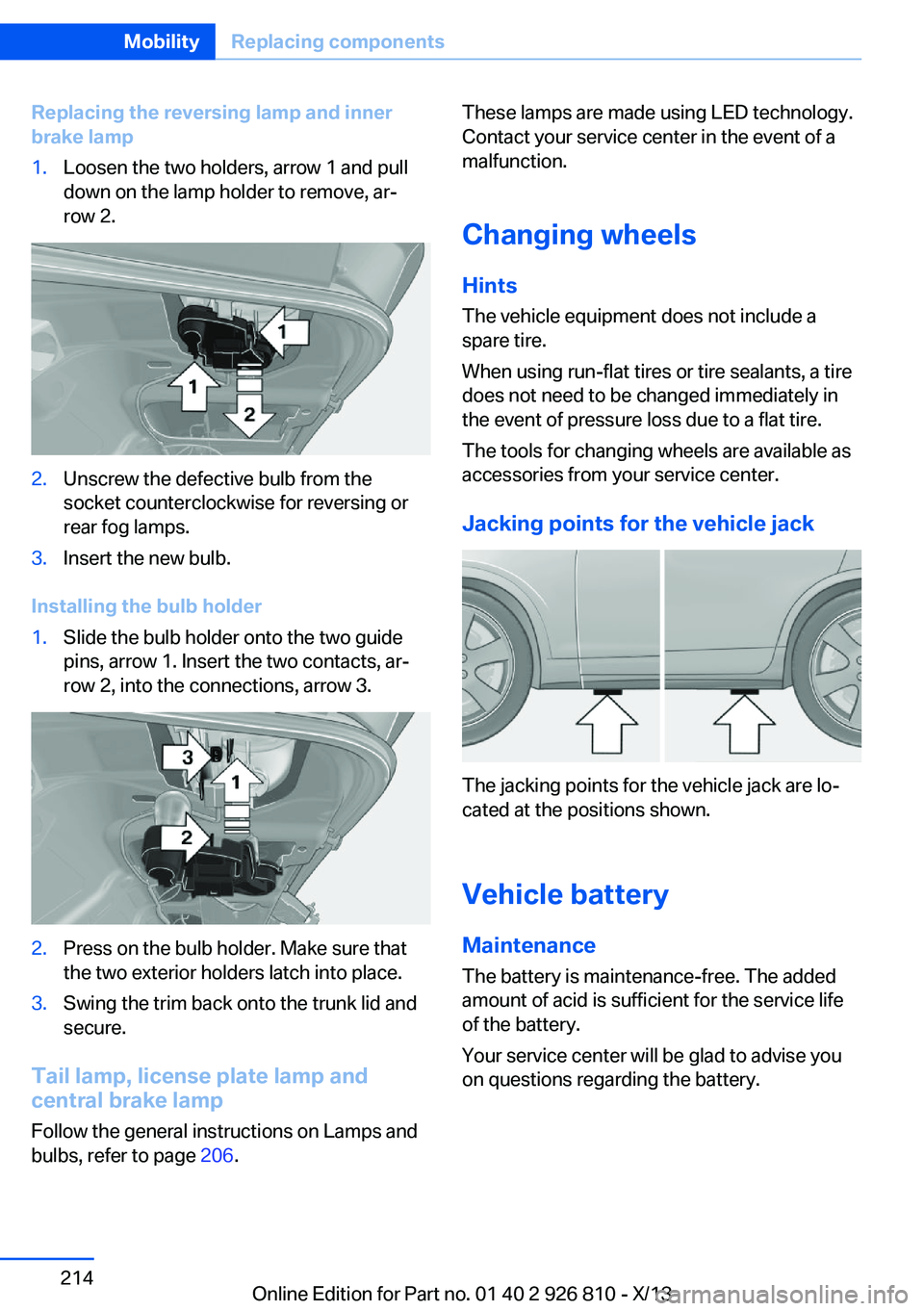 BMW 328I SEDAN 2013 Owners Manual Replacing the reversing lamp and inner
brake lamp1.Loosen the two holders, arrow 1 and pull
down on the lamp holder to remove, ar‐
row 2.2.Unscrew the defective bulb from the
socket counterclockwise BMW 328I SEDAN 2013 Owners Manual Replacing the reversing lamp and inner
brake lamp1.Loosen the two holders, arrow 1 and pull
down on the lamp holder to remove, ar‐
row 2.2.Unscrew the defective bulb from the
socket counterclockwise