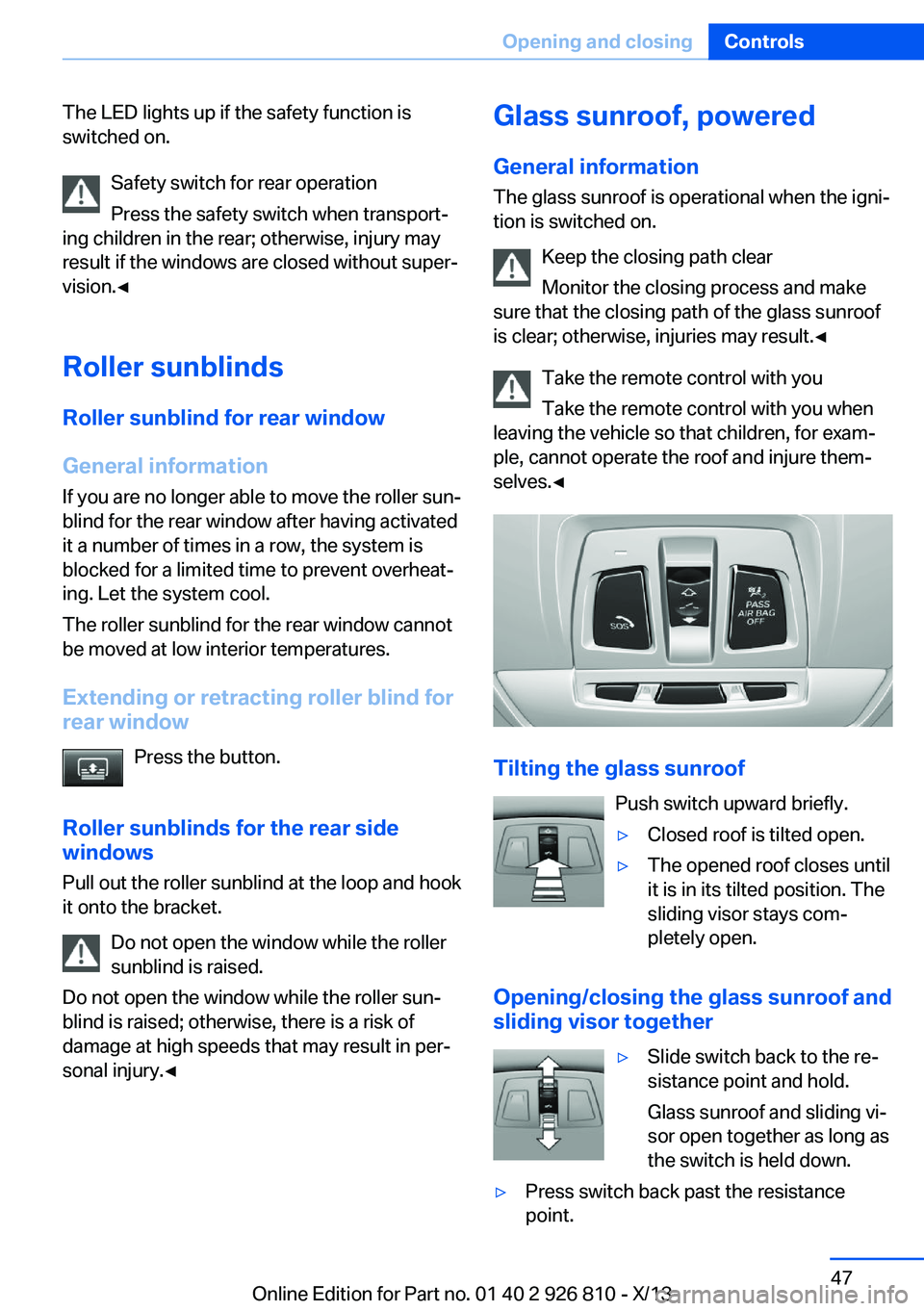 BMW 328I SEDAN 2013 Workshop Manual The LED lights up if the safety function is
switched on.
Safety switch for rear operation
Press the safety switch when transport‐
ing children in the rear; otherwise, injury may
result if the window