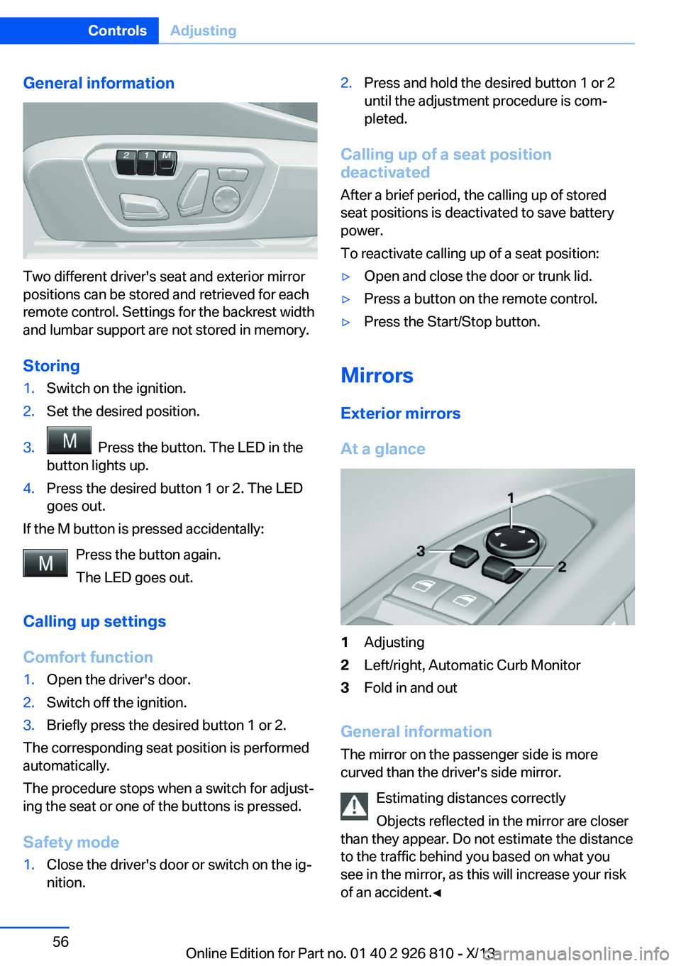 BMW 328I SEDAN 2013 Workshop Manual General information
Two different driver's seat and exterior mirror
positions can be stored and retrieved for each
remote control. Settings for the backrest width
and lumbar support are not stored