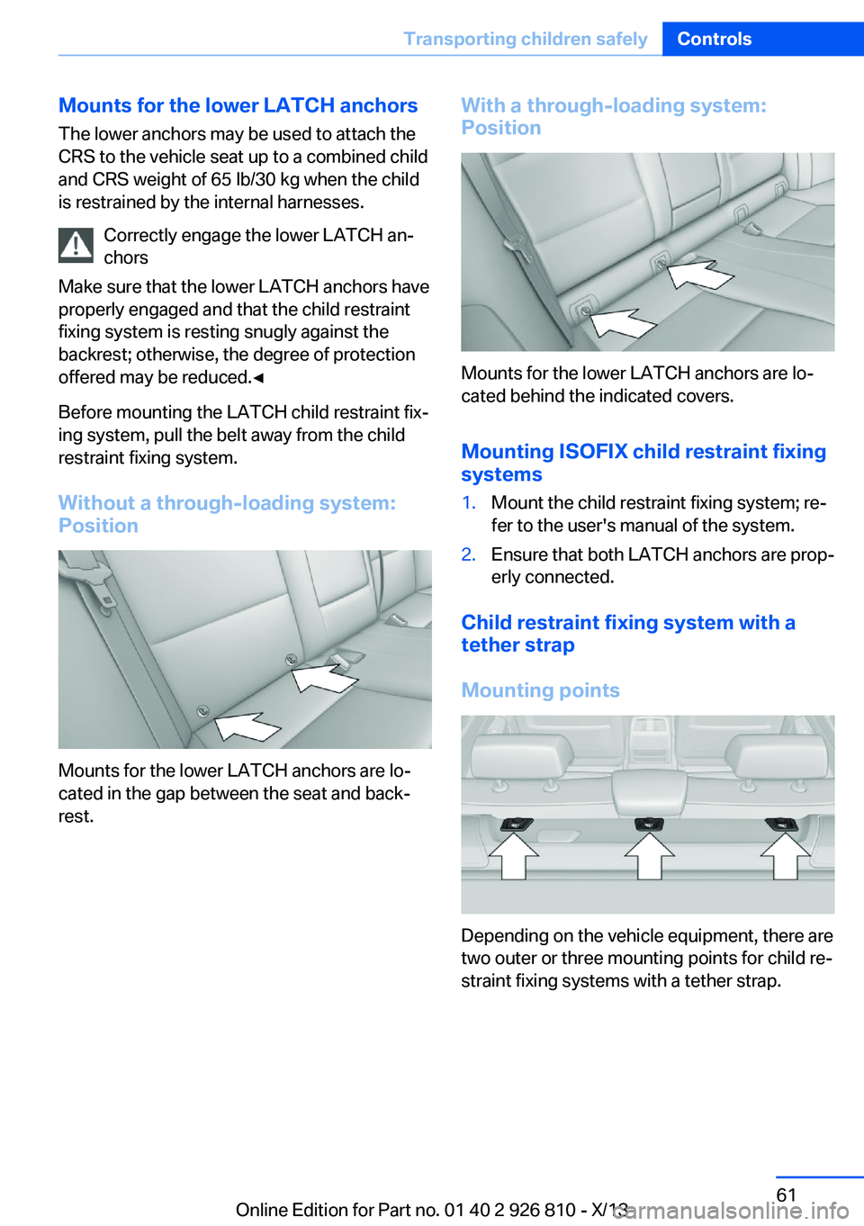 BMW 328I SEDAN 2013 Repair Manual Mounts for the lower LATCH anchorsThe lower anchors may be used to attach the
CRS to the vehicle seat up to a combined child
and CRS weight of 65 lb/30 kg when the child
is restrained by the internal 
