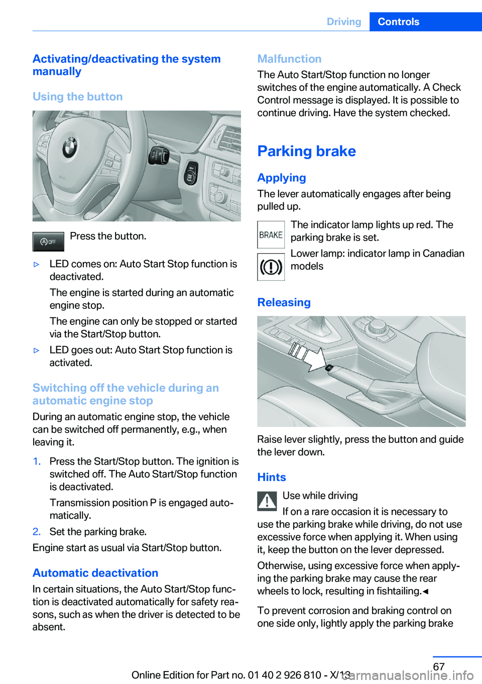 BMW 328I SEDAN 2013 Manual PDF Activating/deactivating the system
manually
Using the button
Press the button.
▷LED comes on: Auto Start Stop function is
deactivated.
The engine is started during an automatic
engine stop.
The engi