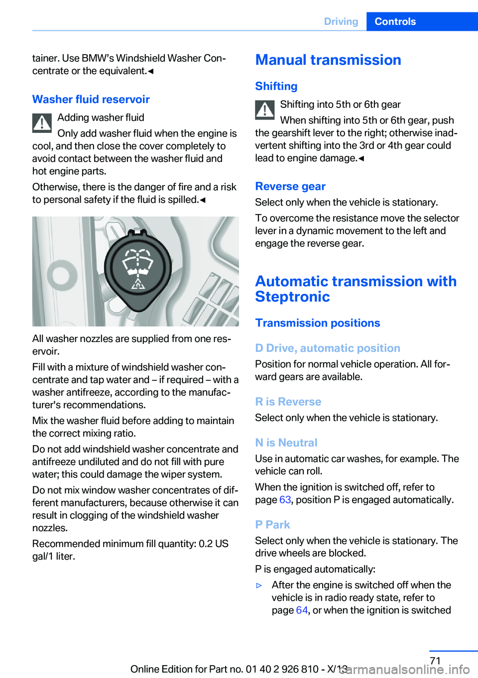 BMW 328I SEDAN 2013 Manual PDF tainer. Use BMW’s Windshield Washer Con‐
centrate or the equivalent.◀
Washer fluid reservoir Adding washer fluid
Only add washer fluid when the engine is
cool, and then close the cover completel