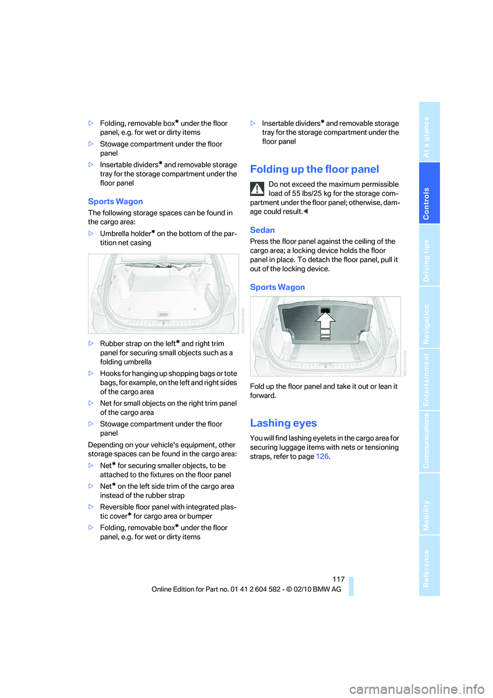 BMW 328I SEDAN 2011 Owners Manual Controls
117Reference
At a glance
Driving tips
Communications
Navigation
Entertainment
Mobility
>Folding, removable box* under the floor
panel, e.g. for wet or dirty items
>Stowage compartment under BMW 328I SEDAN 2011 Owners Manual Controls
117Reference
At a glance
Driving tips
Communications
Navigation
Entertainment
Mobility
>Folding, removable box* under the floor
panel, e.g. for wet or dirty items
>Stowage compartment under