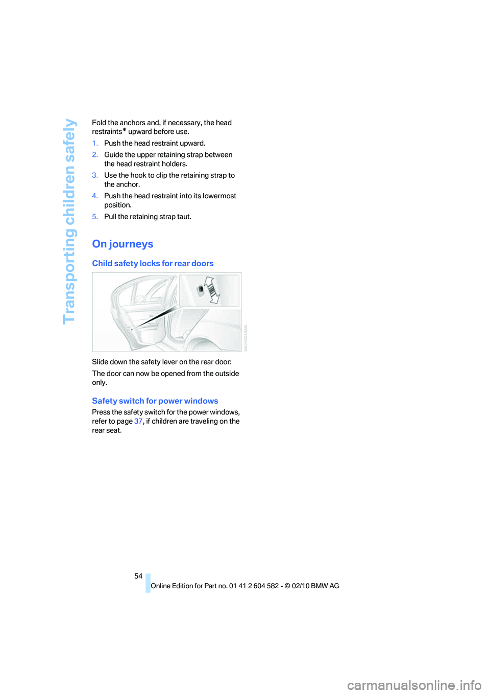 BMW 328I SEDAN 2011  Owners Manual Transporting children safely
54 Fold the anchors and, if necessary, the head 
restraints
* upward before use.
1.Push the head restraint upward.
2.Guide the upper retaining strap between 
the head rest