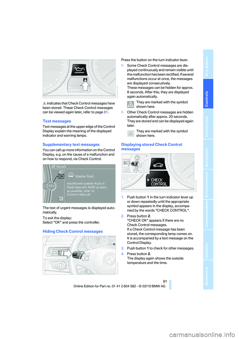 BMW 328I SPORTS WAGON 2011  Owners Manual Controls
 81Reference
At a glance
Driving tips
Communications
Navigation
Entertainment
Mobility
 indicates that Check Control messages have 
been stored. These Check Control messages 
can be viewed ag
