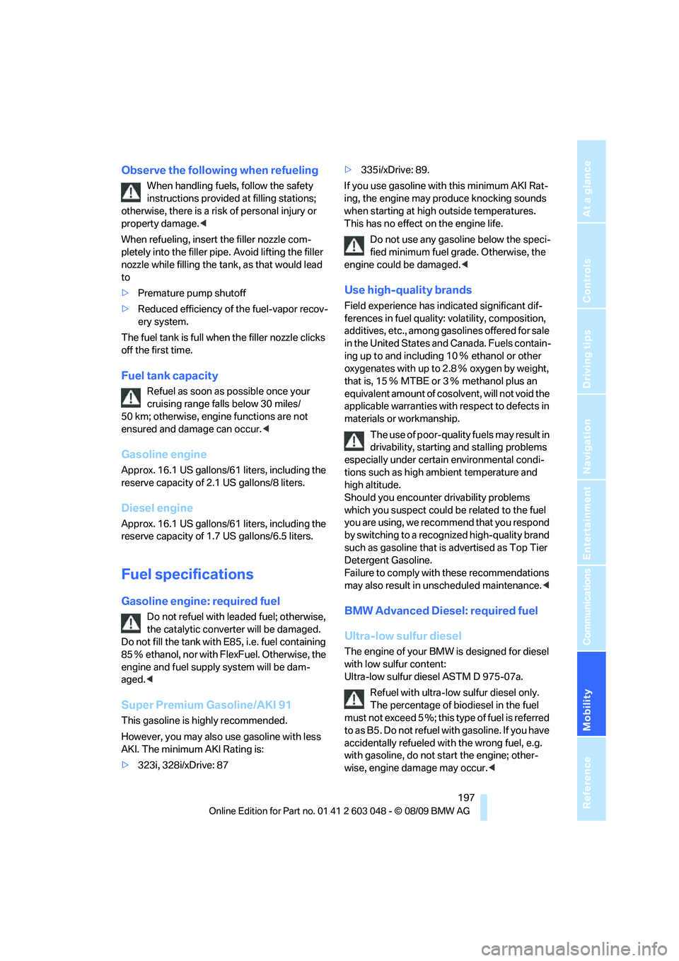 BMW 328I SPORTS WAGON 2010  Owners Manual Mobility
 197Reference
At a glance
Controls
Driving tips
Communications
Navigation
Entertainment
Observe the following when refueling
When handling fuels, follow the safety 
instructions provided at f