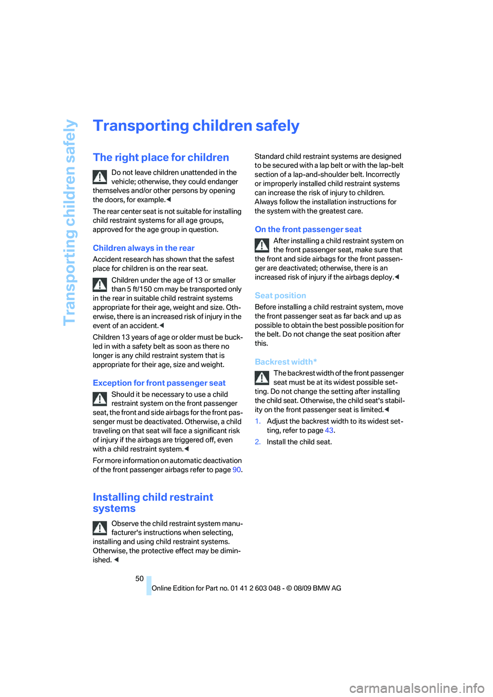 BMW 328I SPORTS WAGON 2010  Owners Manual Transporting children safely
50
Transporting children safely
The right place for children
Do not leave children unattended in the 
vehicle; otherwise, they could endanger 
themselves and/or other pers