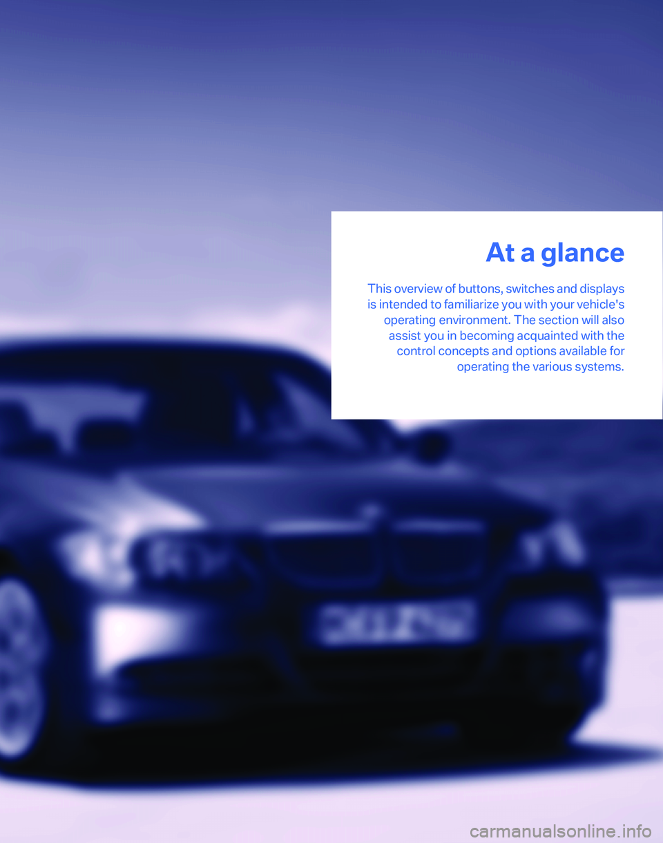 BMW 328I SPORTS WAGON 2007 Owners Manual At a glance
This overview of buttons, switches and displays
is intended to familiarize you with your vehicles
operating environment. The section will also
assist you in becoming acquainted with the
c BMW 328I SPORTS WAGON 2007 Owners Manual At a glance
This overview of buttons, switches and displays
is intended to familiarize you with your vehicles
operating environment. The section will also
assist you in becoming acquainted with the
c