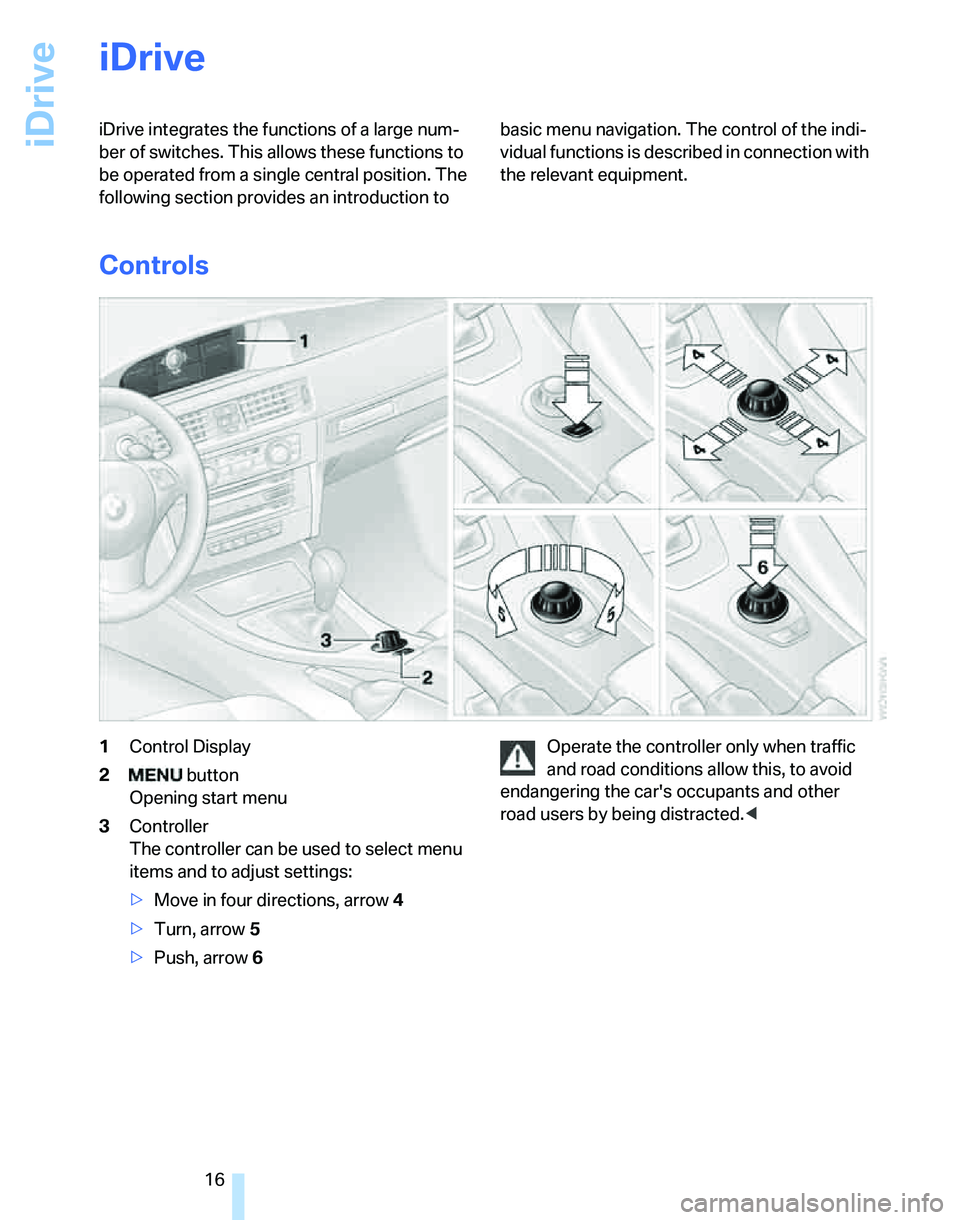 BMW 328I SPORTS WAGON 2007 Owners Manual iDrive
16
iDrive
iDrive integrates the functions of a large num-
ber of switches. This allows these functions to
be operated from a single central position. The
following section provides an introdu BMW 328I SPORTS WAGON 2007 Owners Manual iDrive
16
iDrive
iDrive integrates the functions of a large num-
ber of switches. This allows these functions to
be operated from a single central position. The
following section provides an introdu