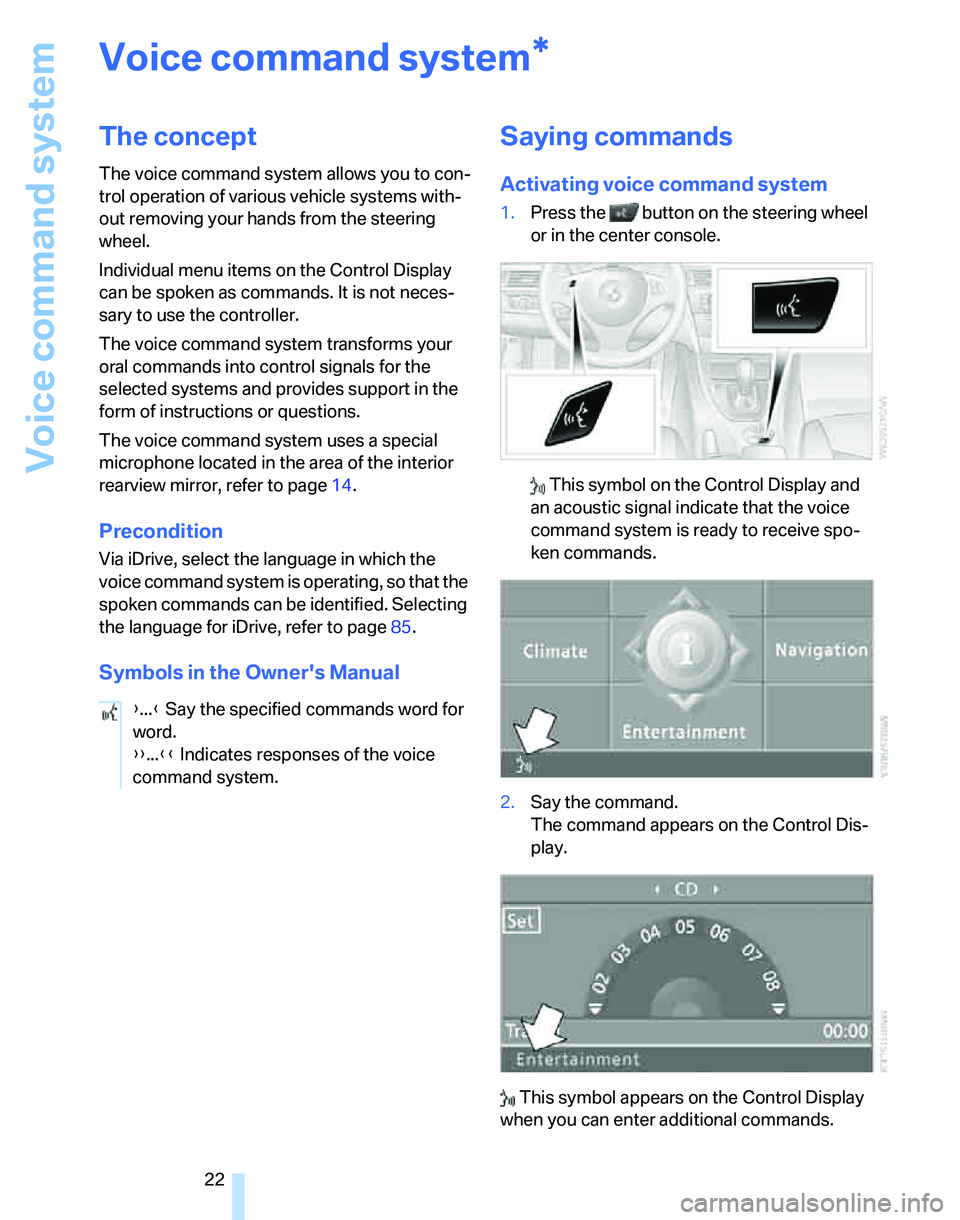 BMW 328I SPORTS WAGON 2007 Owners Manual Voice command system
22
Voice command system
The concept
The voice command system allows you to con-
trol operation of various vehicle systems with-
out removing your hands from the steering 
wheel.
I