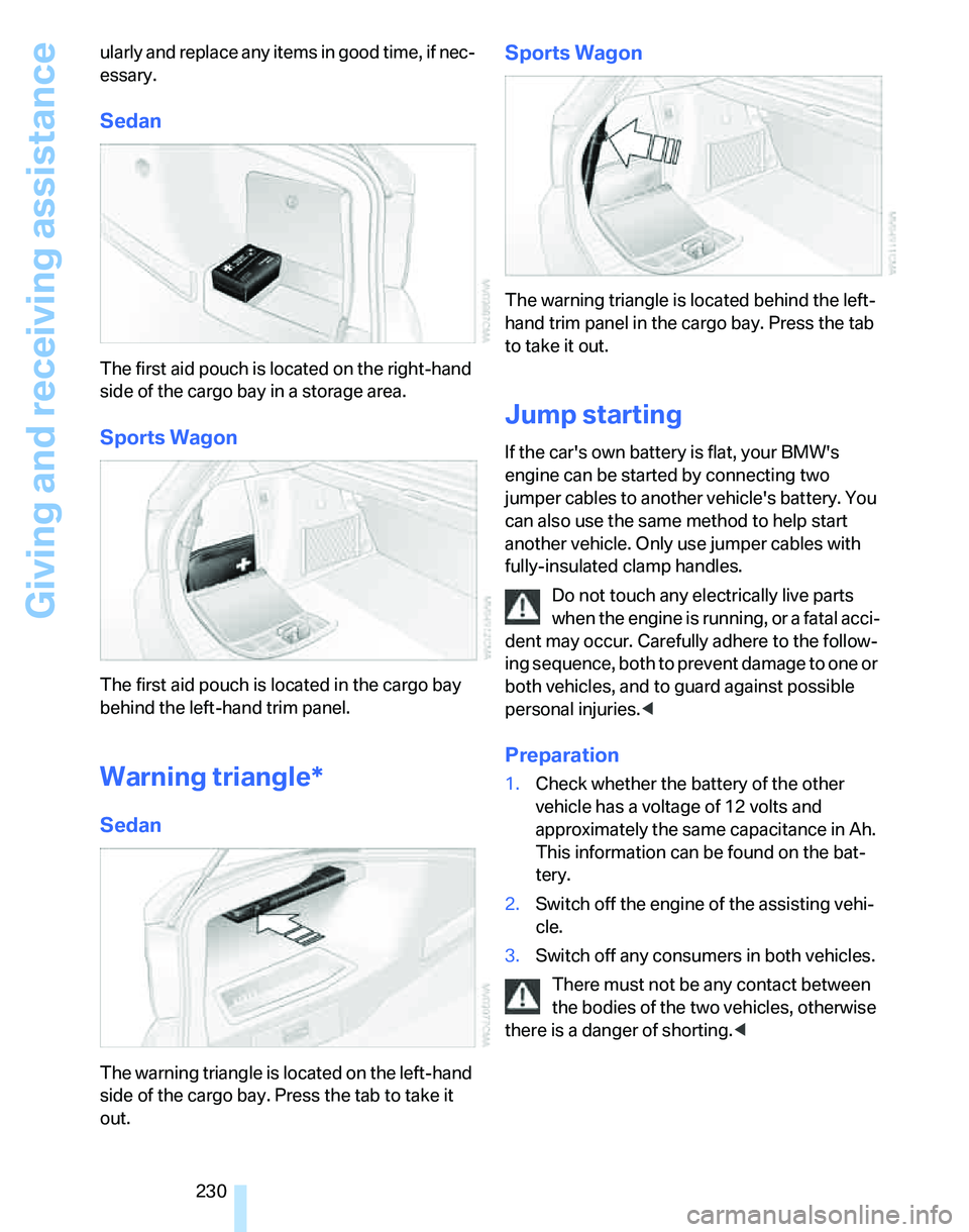 BMW 328I SPORTS WAGON 2007  Owners Manual Giving and receiving assistance
230 ularly and replace any items in good time, if nec-
essary.
Sedan
The first aid pouch is located on the right-hand 
side of the cargo bay in a storage area.
Sports W