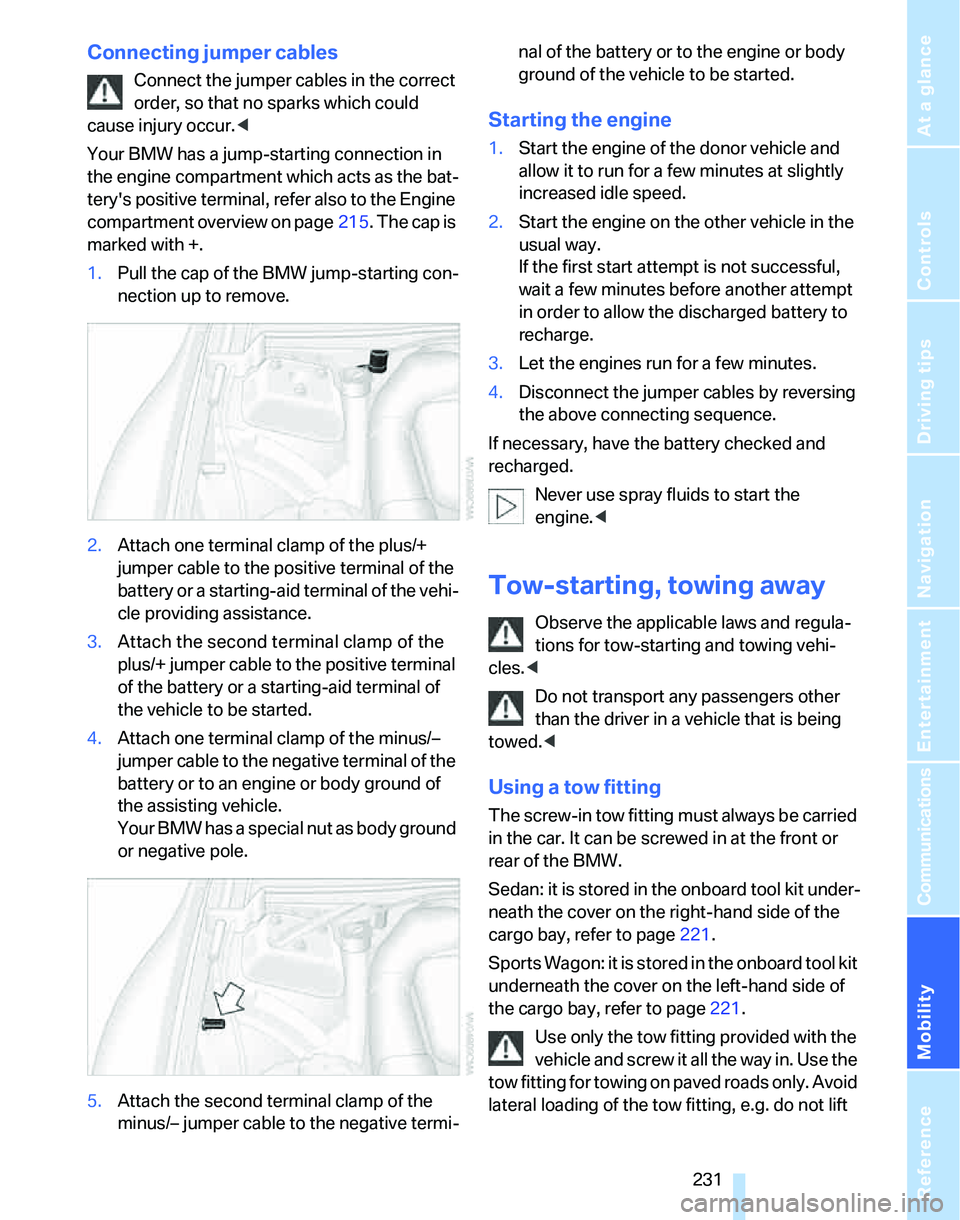 BMW 328I SPORTS WAGON 2007  Owners Manual Mobility
 231Reference
At a glance
Controls
Driving tips
Communications
Navigation
Entertainment
Connecting jumper cables
Connect the jumper cables in the correct 
order, so that no sparks which could