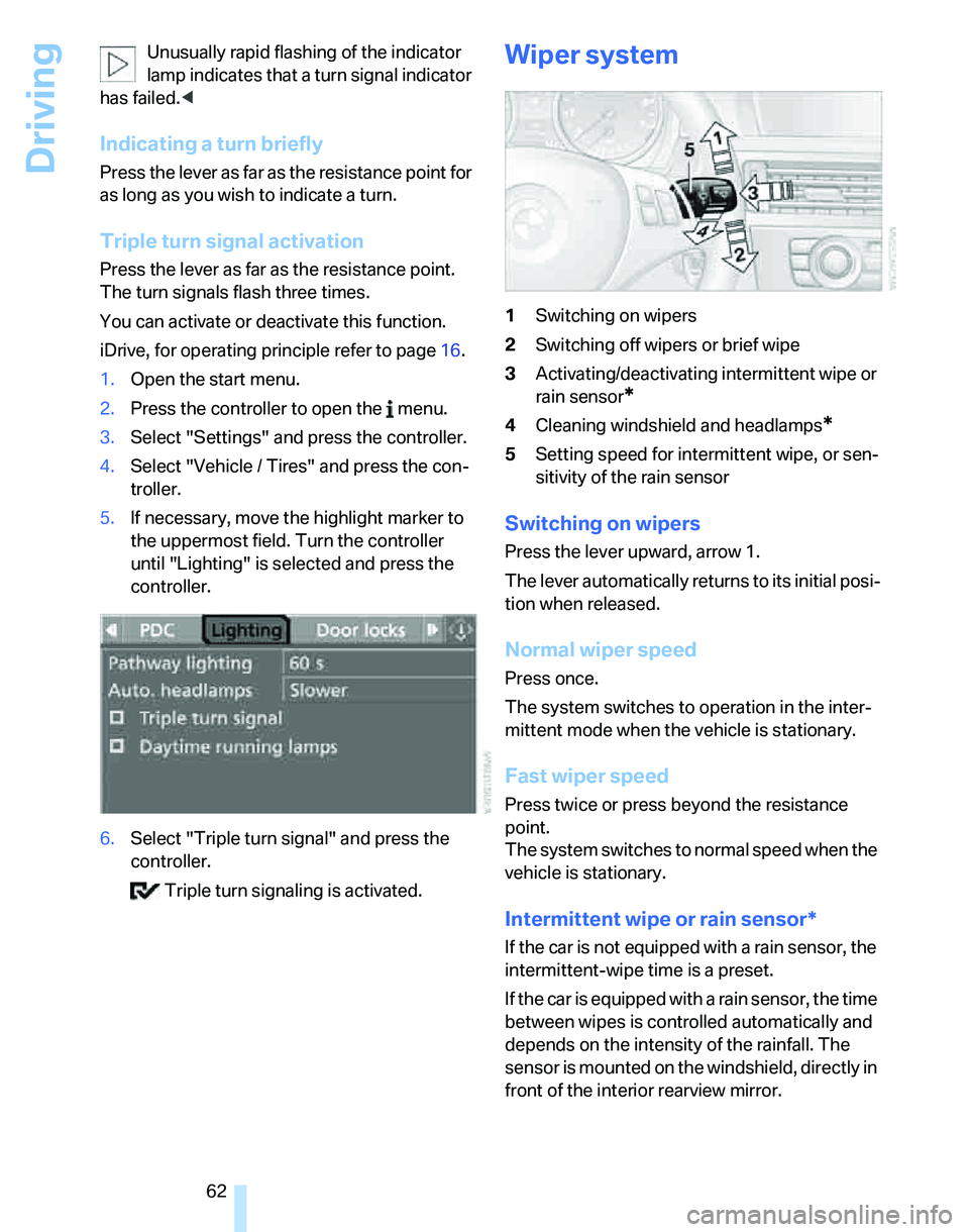 BMW 328I SPORTS WAGON 2007  Owners Manual Driving
62 Unusually rapid flashing of the indicator 
lamp indicates that a turn signal indicator 
has failed.<
Indicating a turn briefly
Press the lever as far as the resistance point for 
as long as