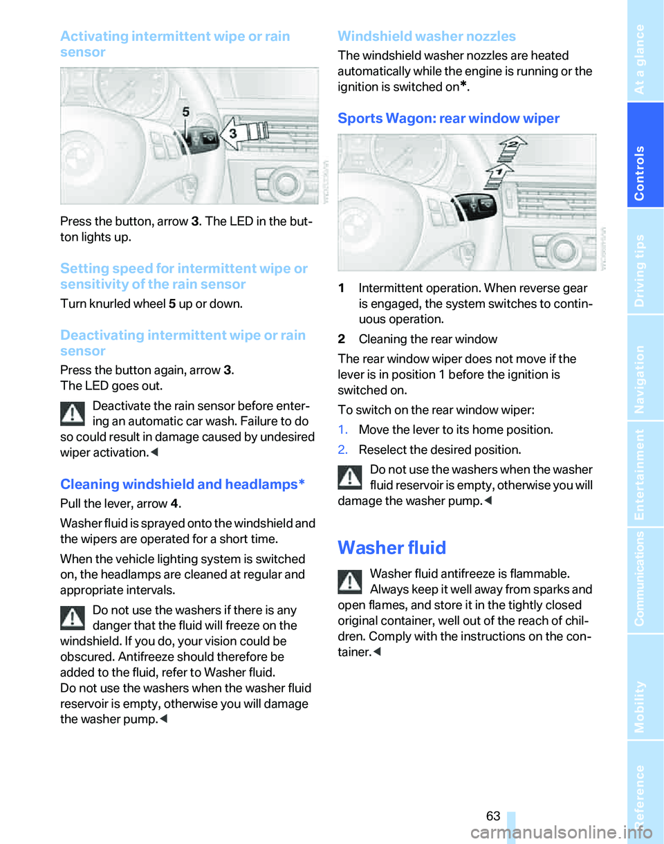 BMW 328I SPORTS WAGON 2007  Owners Manual Controls
 63Reference
At a glance
Driving tips
Communications
Navigation
Entertainment
Mobility
Activating intermittent wipe or rain 
sensor
Press the button, arrow3. The LED in the but-
ton lights up