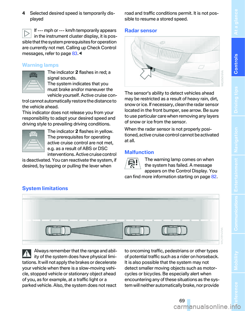 BMW 328I SPORTS WAGON 2007  Owners Manual Controls
 69Reference
At a glance
Driving tips
Communications
Navigation
Entertainment
Mobility
4Selected desired speed is temporarily dis-
played
If --- mph or --- km/h temporarily appears 
in the in
