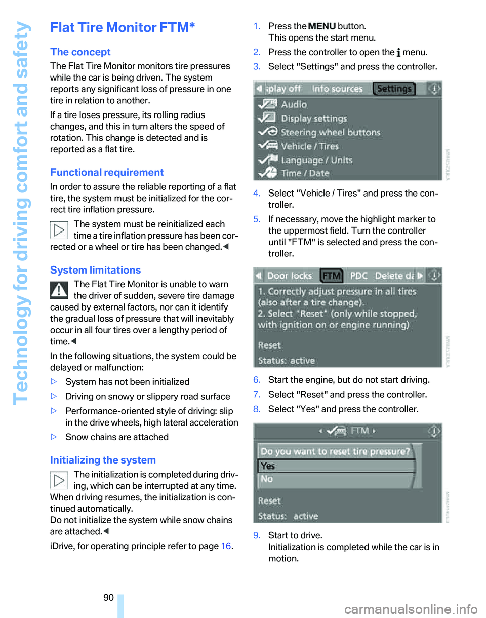 BMW 328I SPORTS WAGON 2007  Owners Manual Technology for driving comfort and safety
90
Flat Tire Monitor FTM*
The concept
The Flat Tire Monitor monitors tire pressures 
while the car is being driven. The system 
reports any significant loss o
