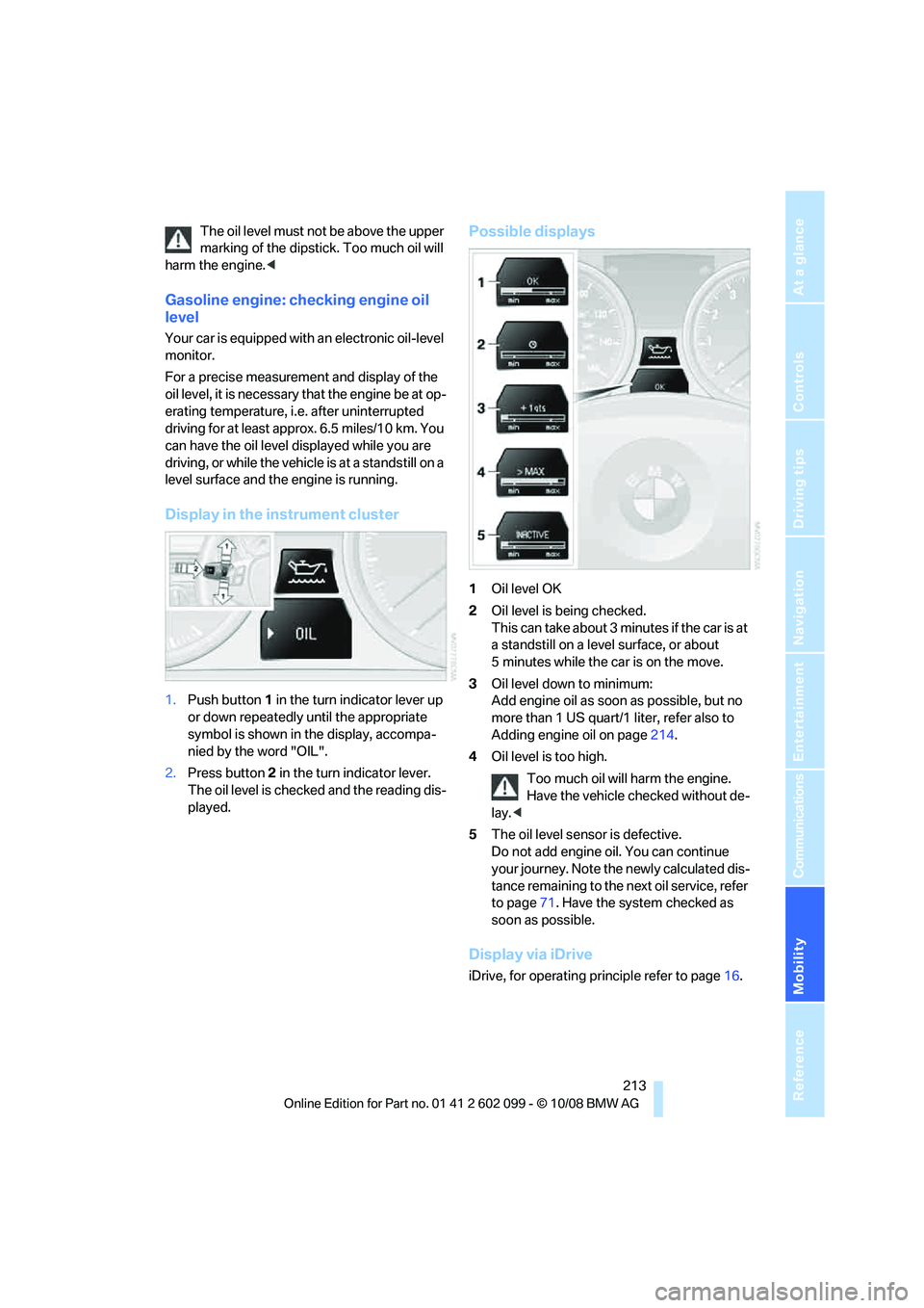 BMW 328I XDRIVE 2009  Owners Manual Mobility
 213Reference
At a glance
Controls
Driving tips
Communications
Navigation
Entertainment
The oil level must not be above the upper 
marking of the dipstick. Too much oil will 
harm the engine.